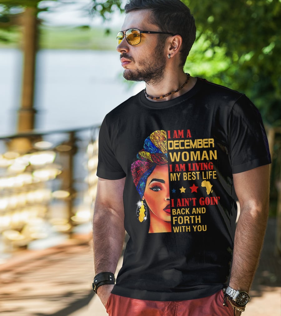 I Am A December Woman I Am Living My Best Life I Ain’t Goin’ Back And Forth With You T-Shirt
