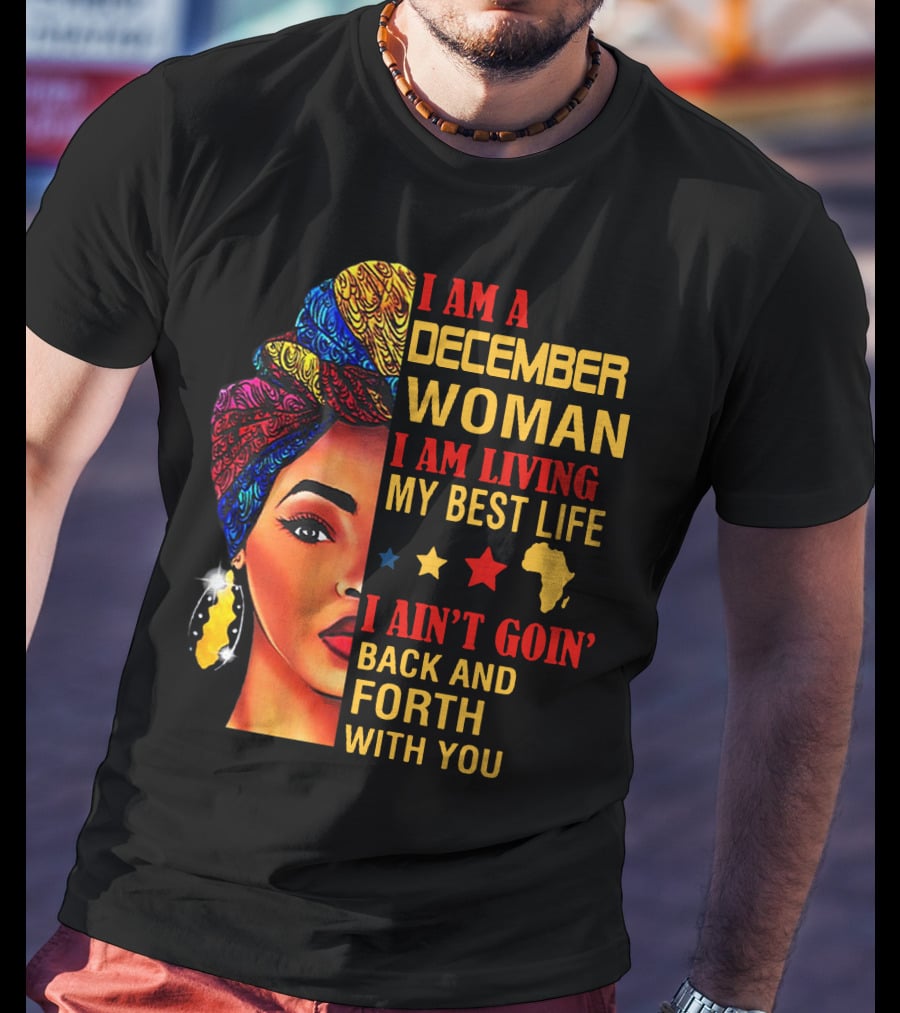 I Am A December Woman I Am Living My Best Life I Ain’t Goin’ Back And Forth With You T-Shirt