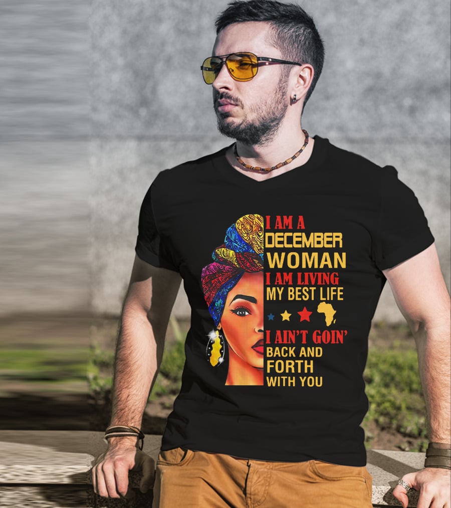 I Am A December Woman I Am Living My Best Life I Ain’t Goin’ Back And Forth With You T-Shirt