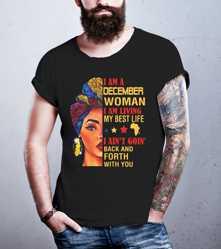 I Am A December Woman I Am Living My Best Life I Ain’t Goin’ Back And Forth With You T-Shirt