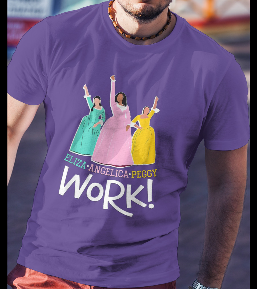 Eliza Angelica Peggy Work Funny Schuyler Sisters T-Shirt