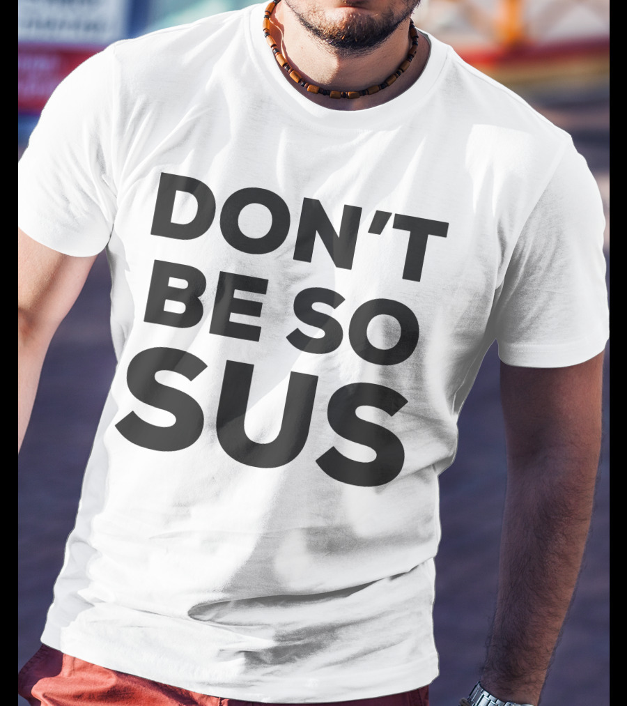 Don't Be So Sus Funny Impostor Party Gaming Meme T-Shirt