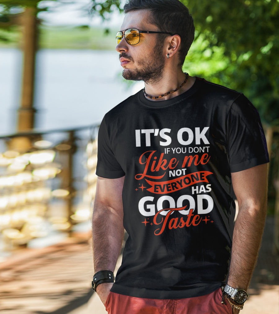 IT'S OK If You Don't Like Me Not Everyone Has Good Taste T-Shirt