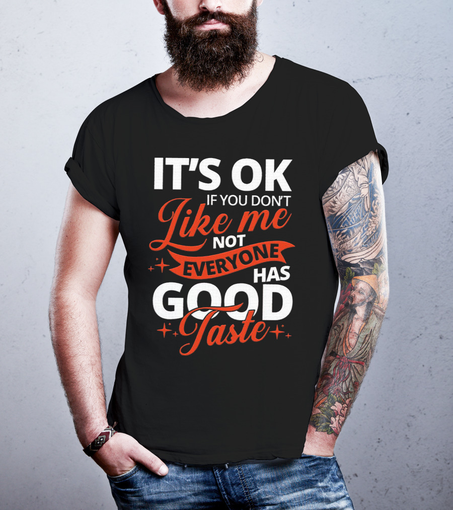IT'S OK If You Don't Like Me Not Everyone Has Good Taste T-Shirt