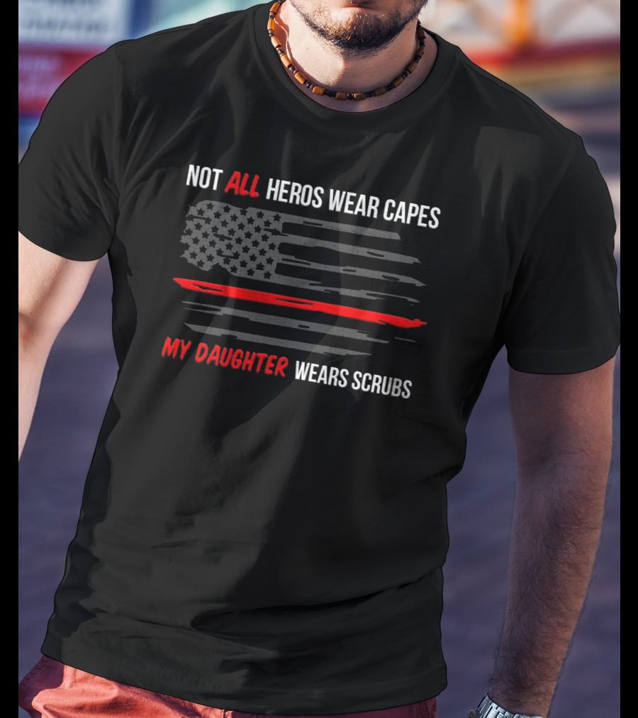 Not All Heros Wear Capes My Daughter Wears Scrubs American Flag Red Line T-Shirt