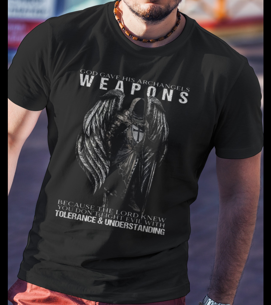 God Gave His Archangels Weapons You Don't Fight Evil With Tolerance And Understanding T-Shirt