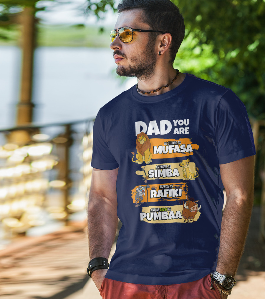 Dad You Are As Strong As Mufasa As Brave As Simba As Wise As Rafiki And As Gassy As Pumbaa T-Shirt