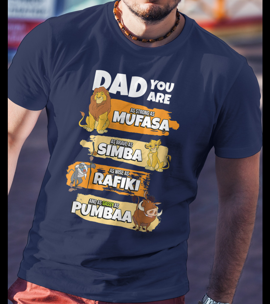 Dad You Are As Strong As Mufasa As Brave As Simba As Wise As Rafiki And As Gassy As Pumbaa T-Shirt