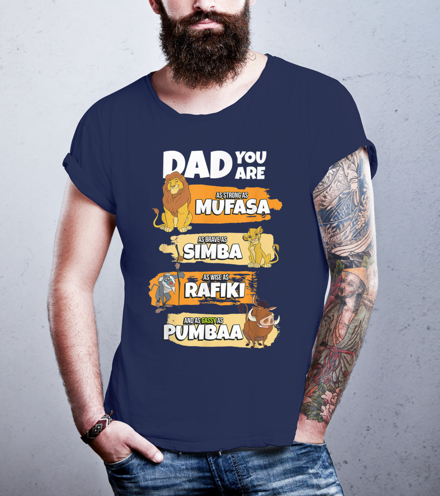 Dad You Are As Strong As Mufasa As Brave As Simba As Wise As Rafiki And As Gassy As Pumbaa T-Shirt