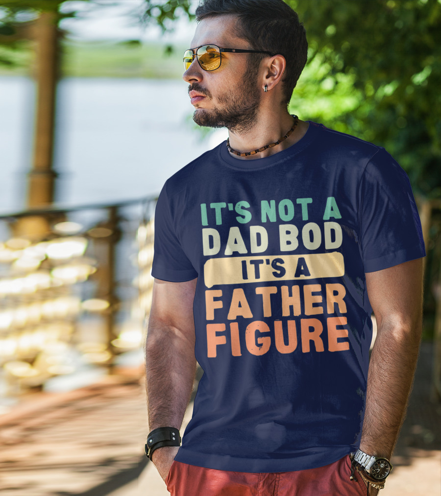 It's Not A Dad Bod It's A Father Figure Father's Day T-Shirt