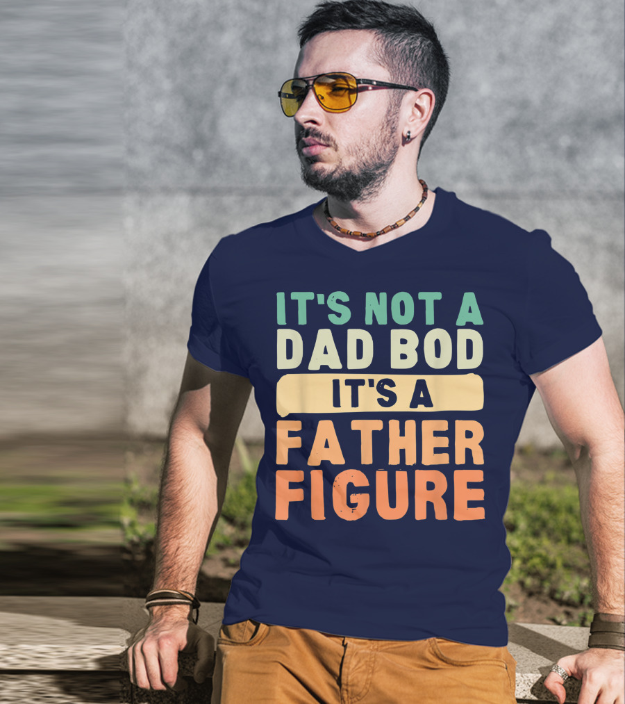 It's Not A Dad Bod It's A Father Figure Father's Day T-Shirt