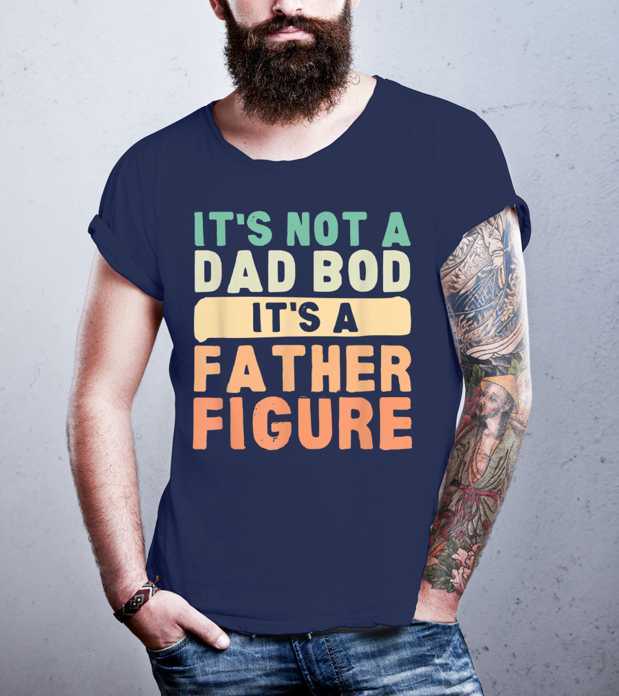 It's Not A Dad Bod It's A Father Figure Father's Day T-Shirt