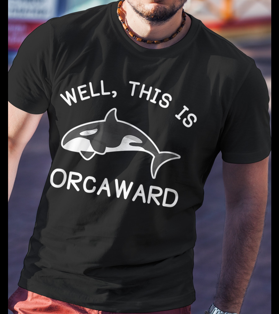Well This Is Orcaward Killer Whale Orca T-Shirt