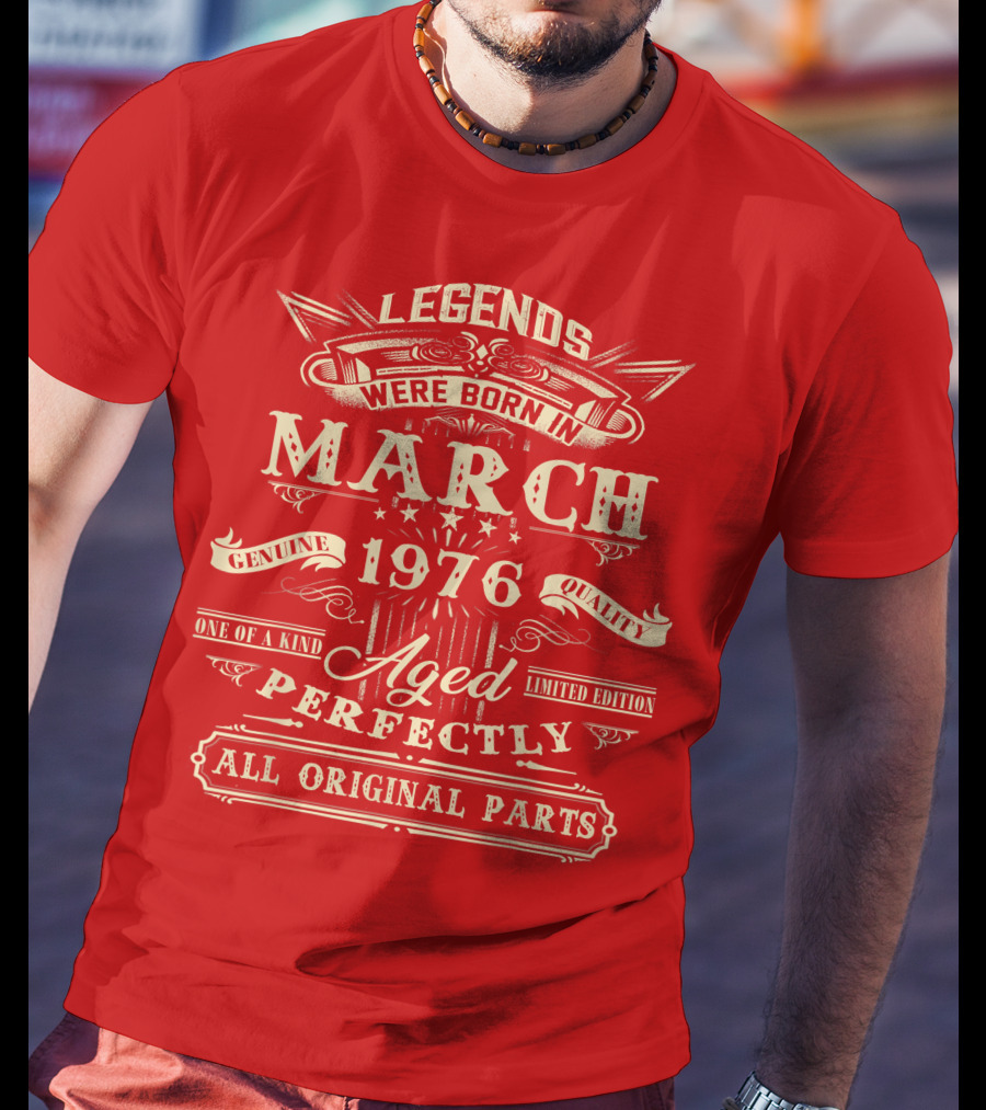 Legends Were Born In March 1976 Aged Perfectly Genuine Quality All Original Parts T-Shirt