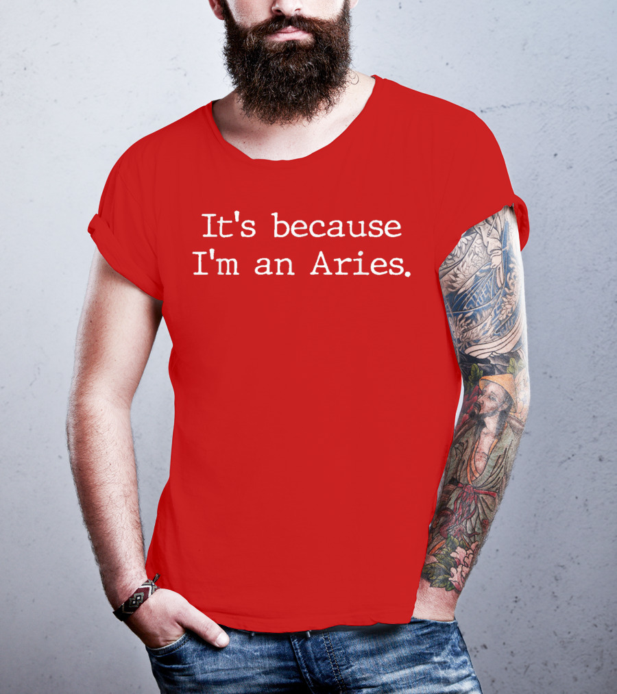 It's Because I'm An Aries Horoscope Gifts Women Girls Men Zodiac Sign Astrology T-Shirt