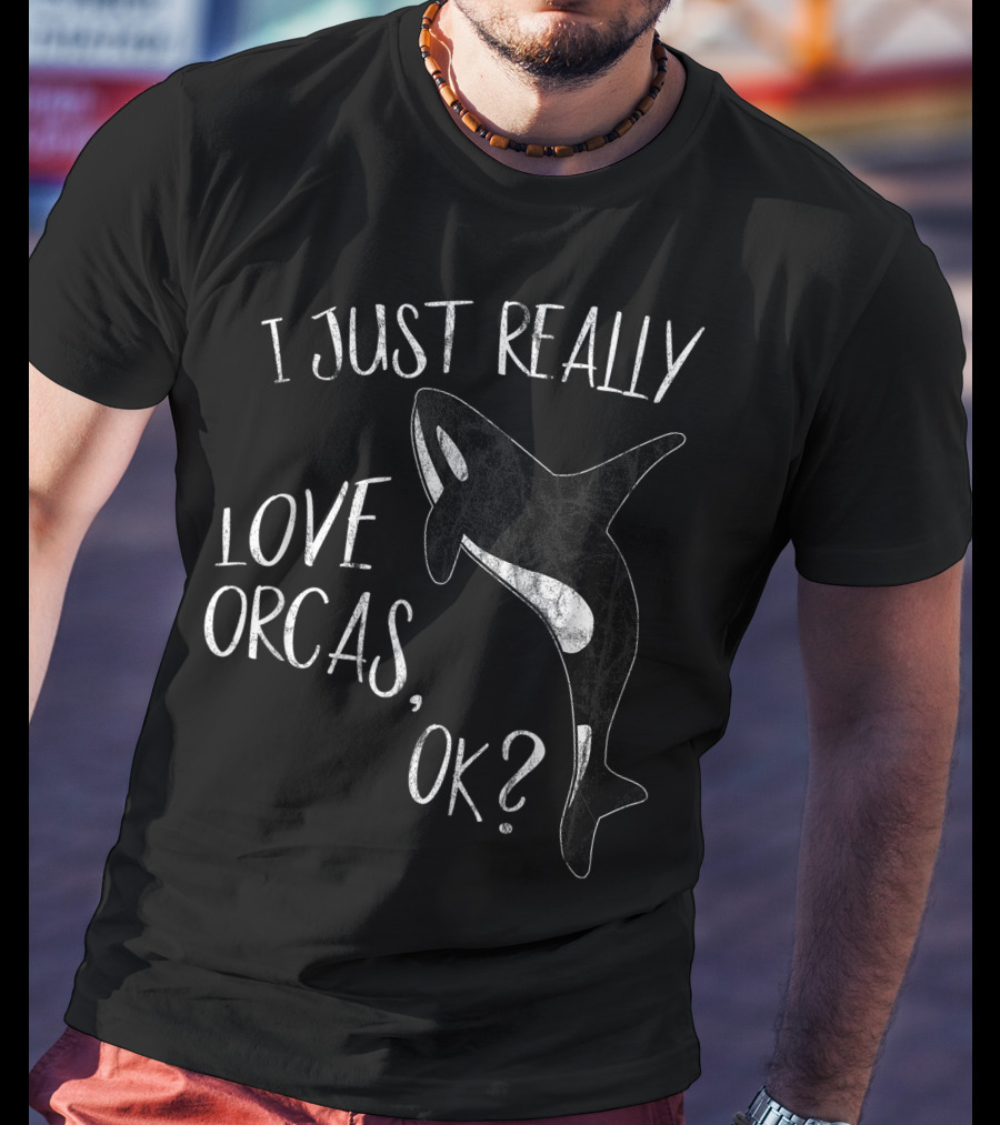 I Just Really Love Orcas, OK? T-Shirt