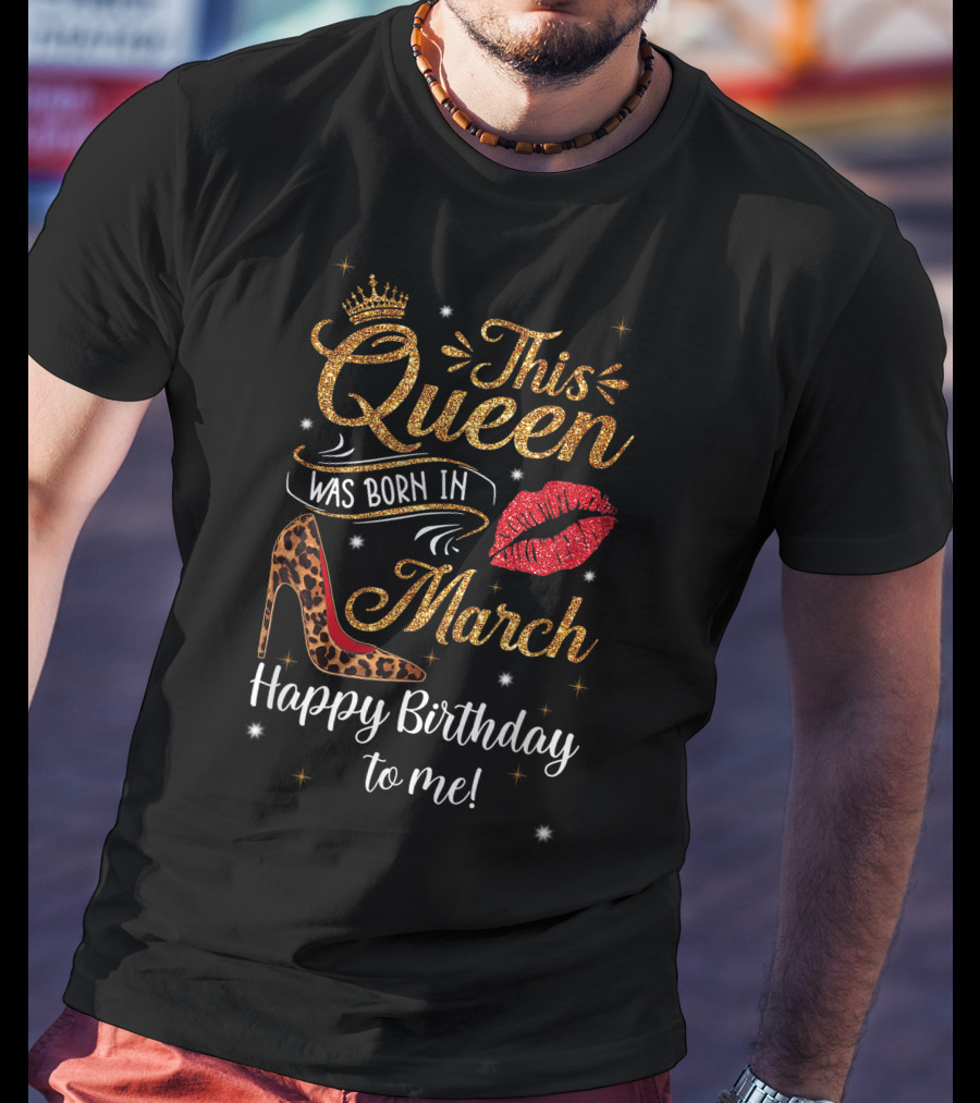 This Queen Was Born In March Leopard High Heel Lips Happy Birthday To Me T-Shirt