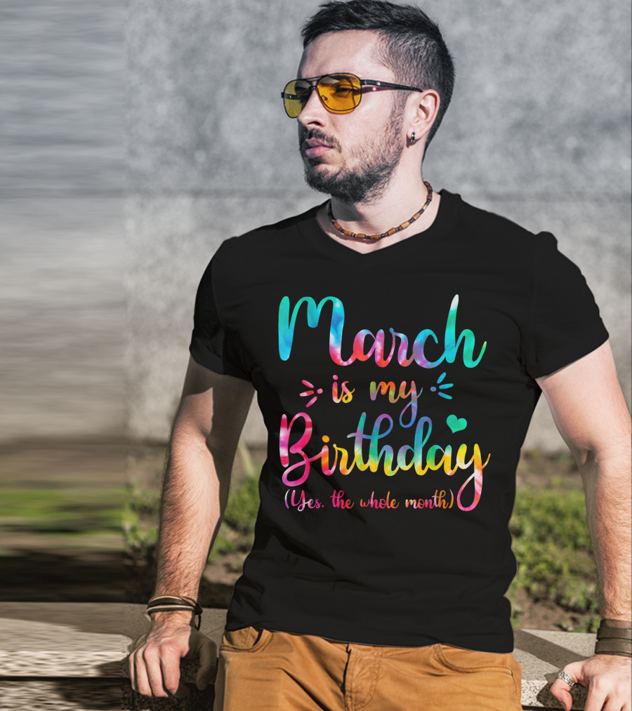 March Is My Birthday Yes The Whole Month Tie Dye T-Shirt