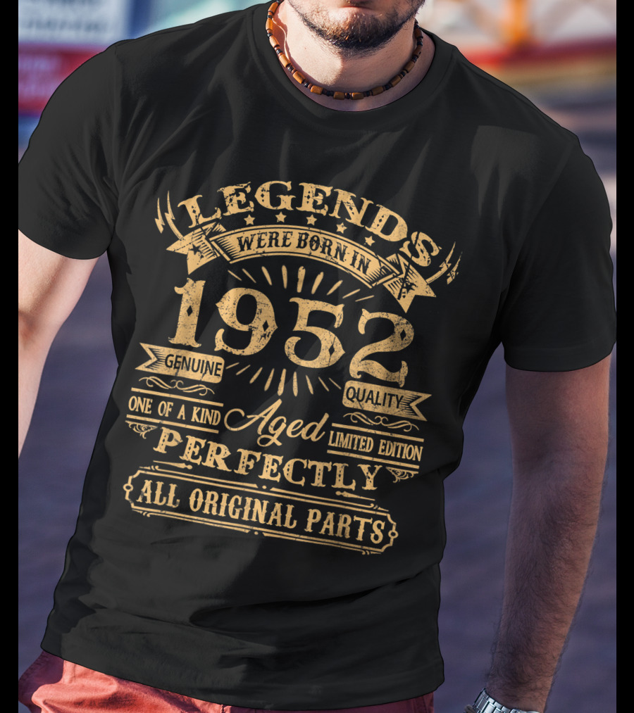 Legends Were Born In 1952 Genuine Quality One Of A Kind Aged Perfectly All Original Parts T-Shirt