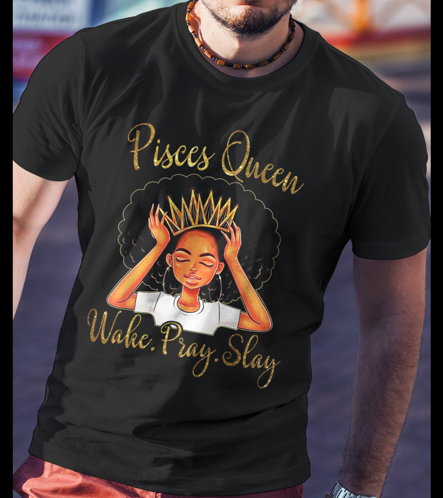 Pisces Queen Wake Pray Slay T-Shirt