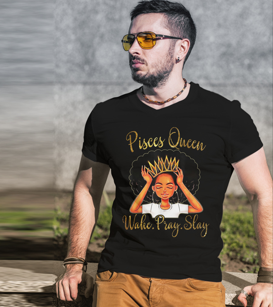 Pisces Queen Wake Pray Slay T-Shirt