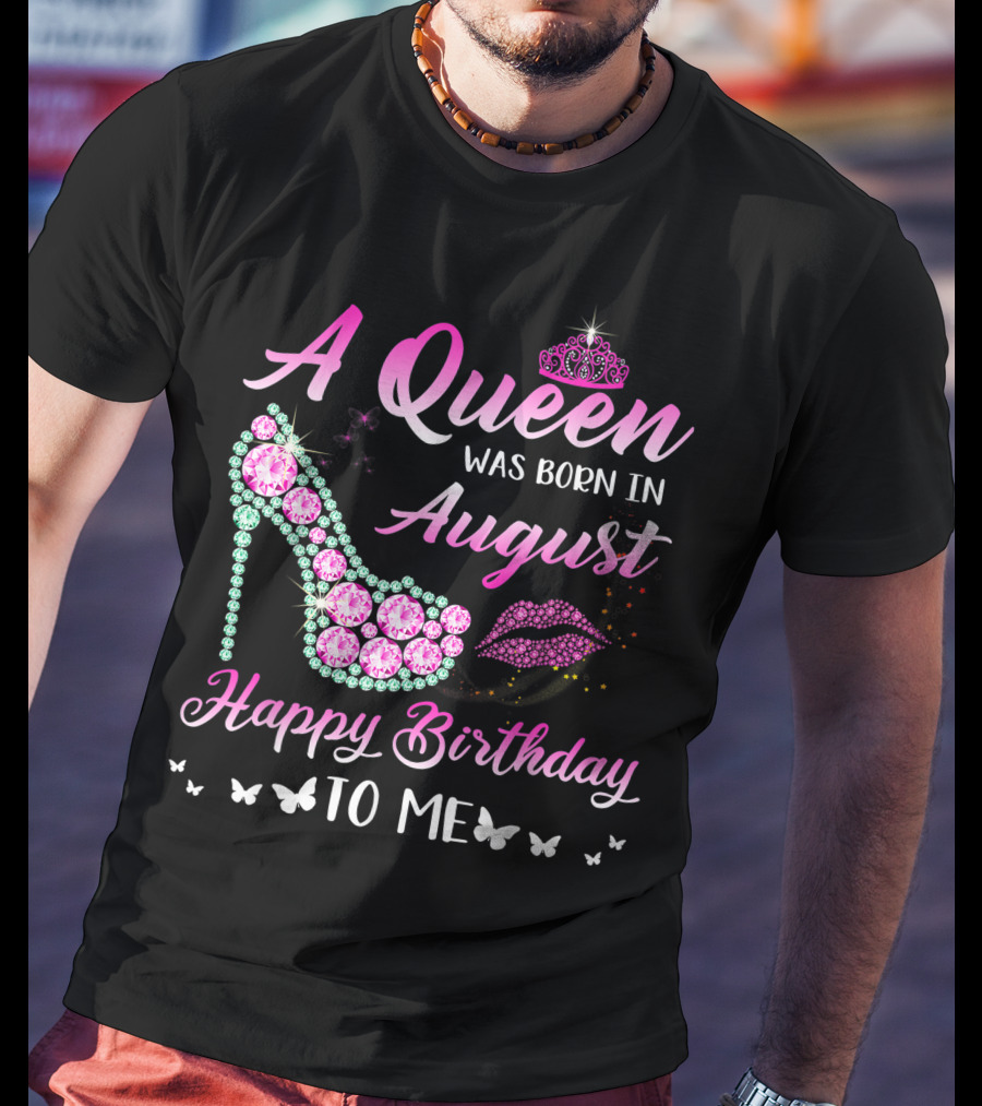 A Queen Was Born In August Happy Birthday To Me Gemstone Shoe And Tiara T-Shirt