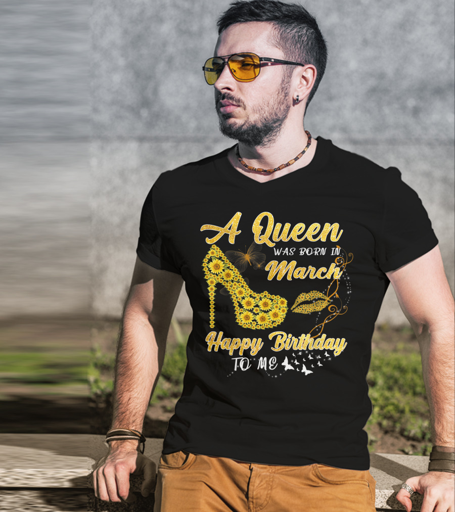 A Queen Was Born In March Happy Birthday To Me Sunflower Shoe And Lips T-Shirt