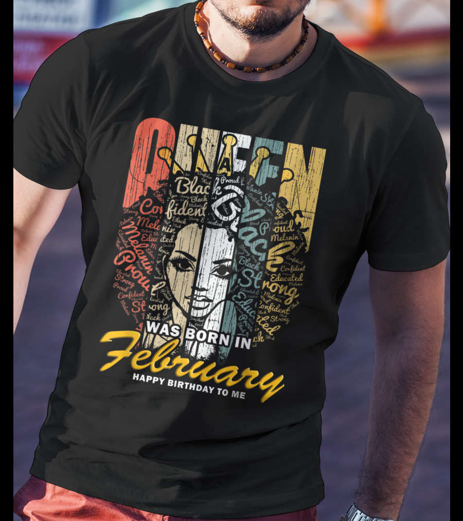 QUEEN Was Born In February Happy Birthday Black Confident Educated Proud Strong Melanin T-Shirt