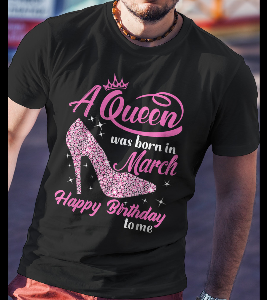 A Queen Was Born In March Happy Birthday To Me Sparkling Shoe T-Shirt