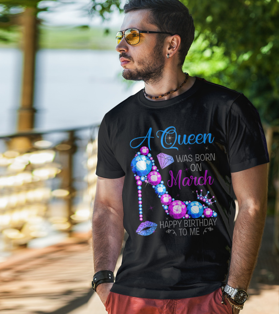 A Queen Was Born In March Happy Birthday To Me High Heel Jewel Glam T-Shirt