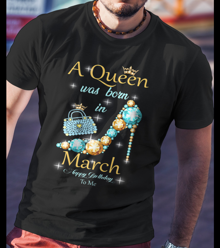 A Queen Was Born In March Happy Birthday To Me Jewel-Crown Shoe And Purse T-Shirt