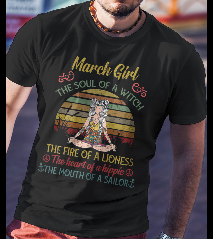 March Girl Soul Of A Witch Fire Of A Lioness Heart Of A Hippie T-Shirt