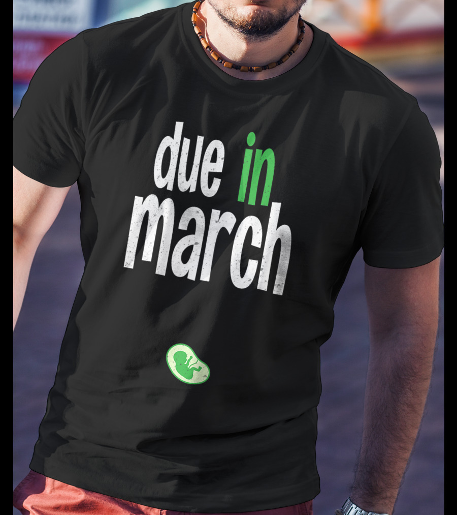 Due In March Pregnancy Announcement With Green Fetus T-Shirt