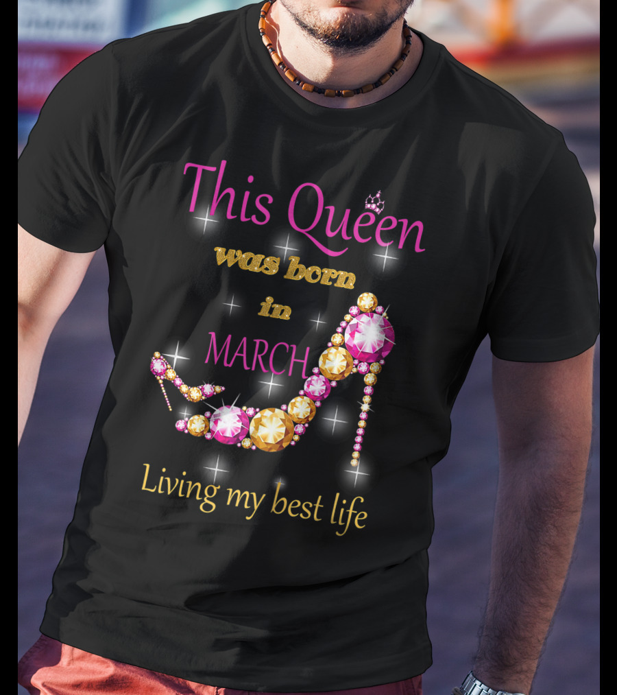 This Queen Was Born In March Living My Best Life Sparkling Jewel Stiletto T-Shirt