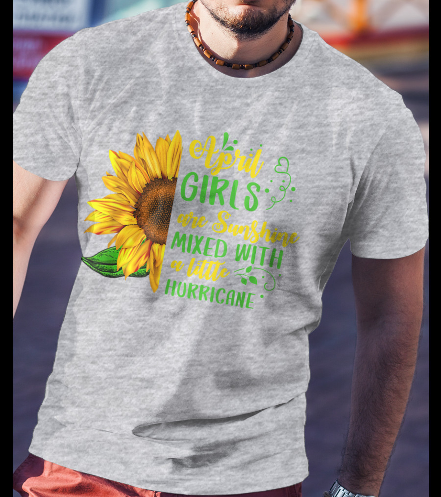April Girls Are Sunshine Mixed With A Little Hurricane Sunflower Birthday T-Shirt