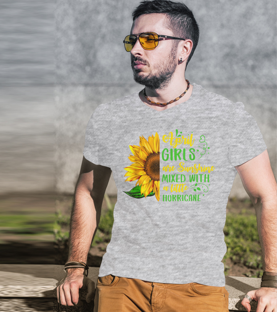April Girls Are Sunshine Mixed With A Little Hurricane Sunflower Birthday T-Shirt