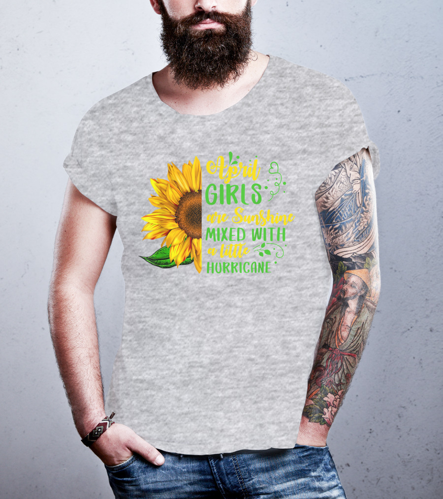 April Girls Are Sunshine Mixed With A Little Hurricane Sunflower Birthday T-Shirt