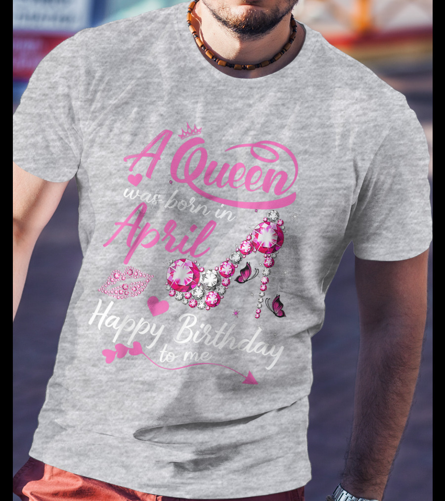 A Queen Was Born In April Happy Birthday To Me Pink Gem High Heel T-Shirt