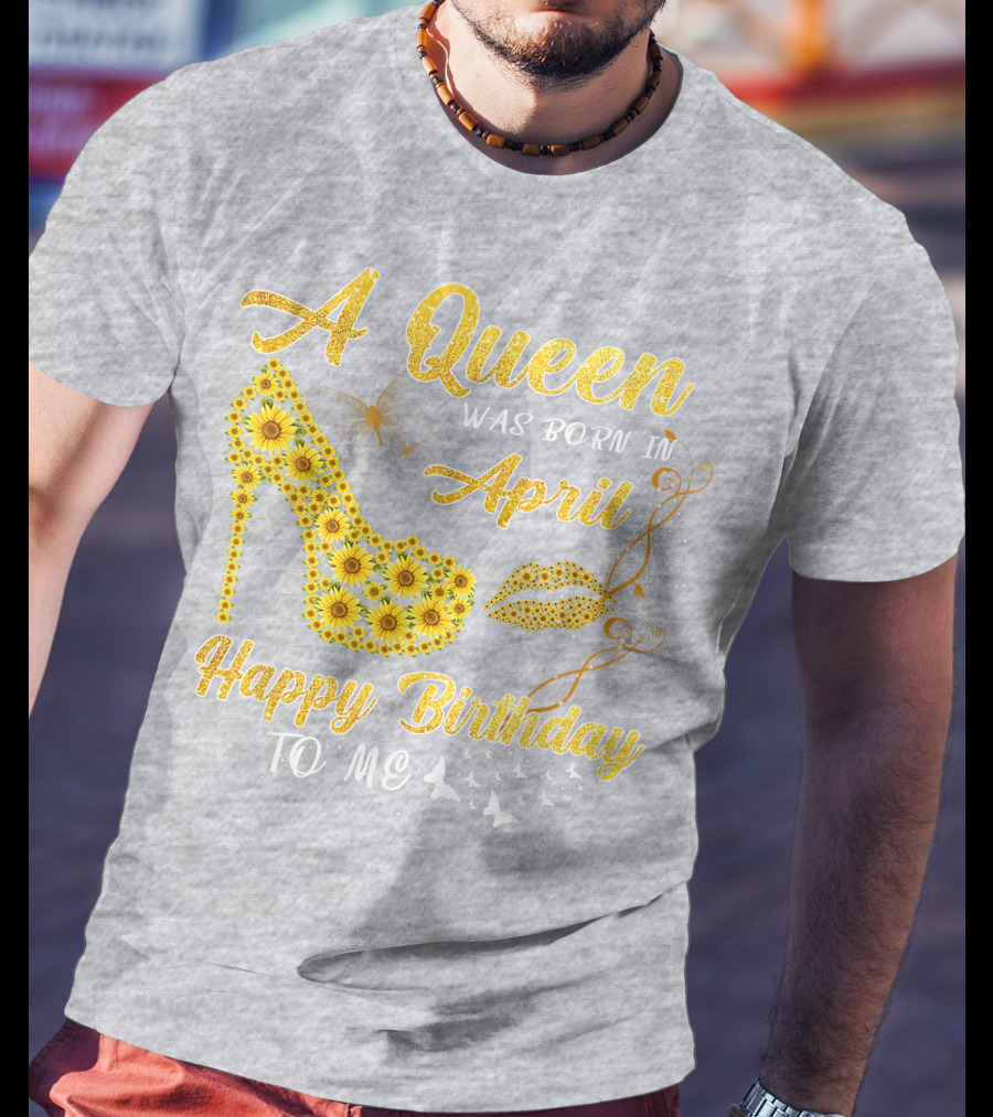 A Queen Was Born In April Sunflower High Heel Birthday Happy Birthday To Me T-Shirt