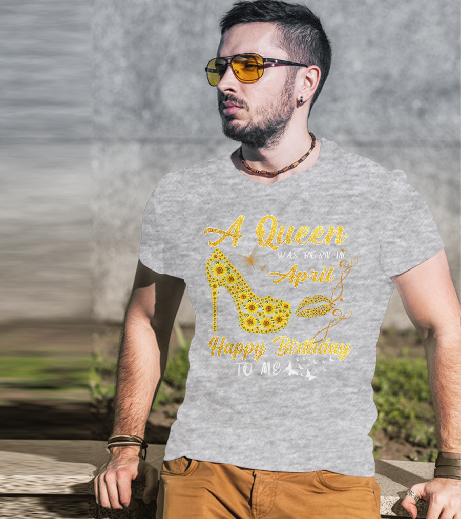 A Queen Was Born In April Sunflower High Heel Birthday Happy Birthday To Me T-Shirt