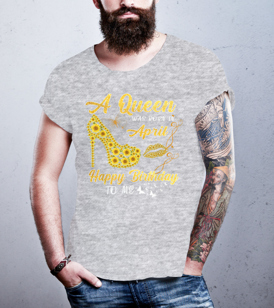 A Queen Was Born In April Sunflower High Heel Birthday Happy Birthday To Me T-Shirt