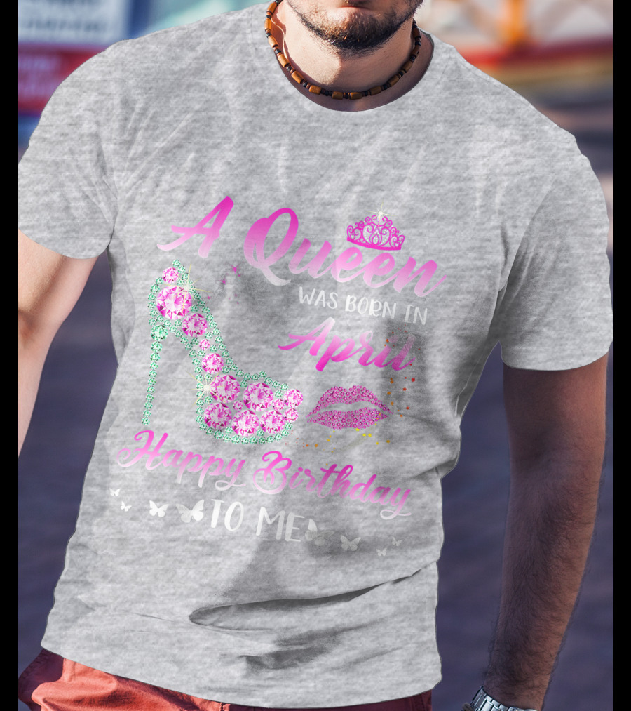 A Queen Was Born In April Happy Birthday To Me Pink High Heel Crystal Butterfly Lips T-Shirt