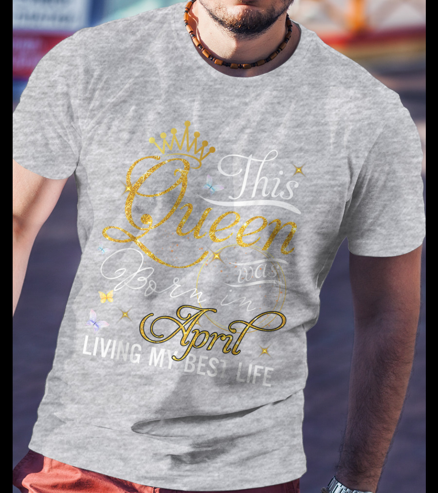 This Queen Was Born In April Living My Best Life With Crown And Sparkles T-Shirt