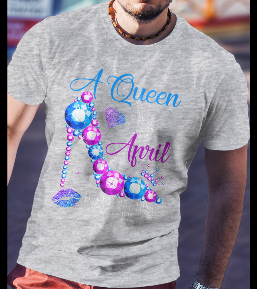 A Queen Was Born In April Happy Birthday To Me High Heel Jewel Design With Crown And Lip Print T-Shirt