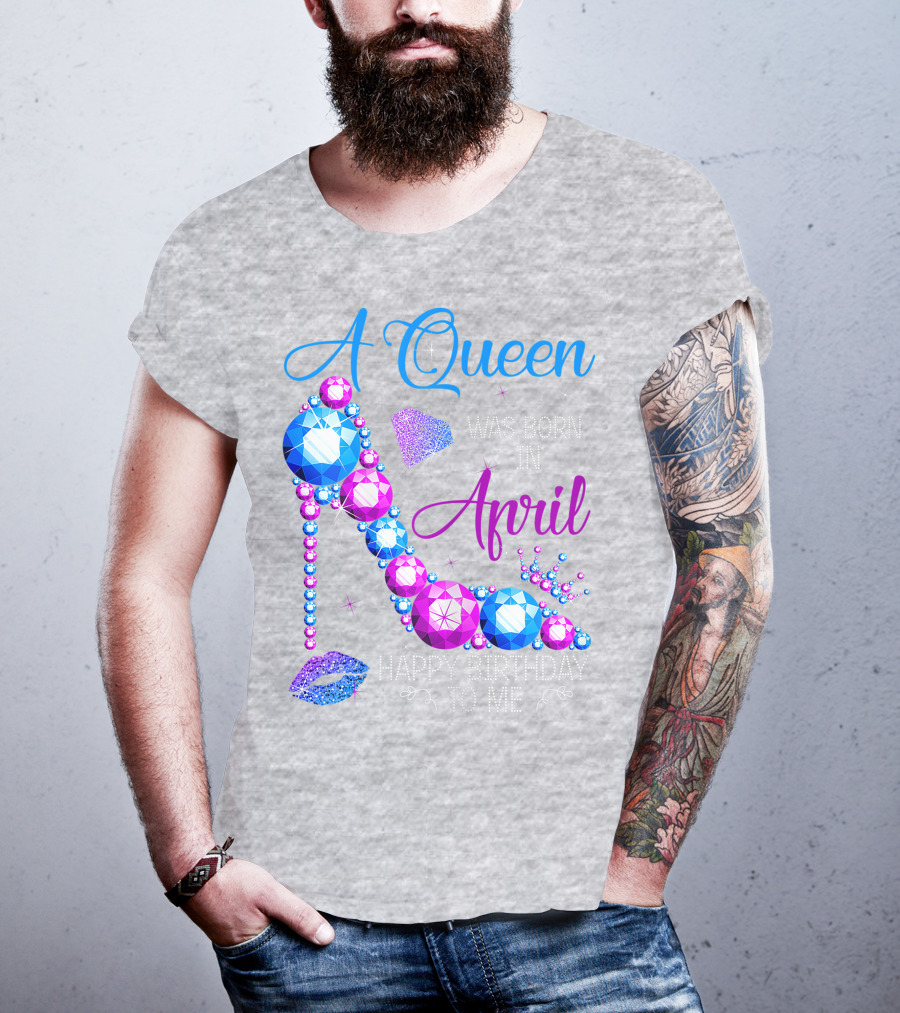 A Queen Was Born In April Happy Birthday To Me High Heel Jewel Design With Crown And Lip Print T-Shirt