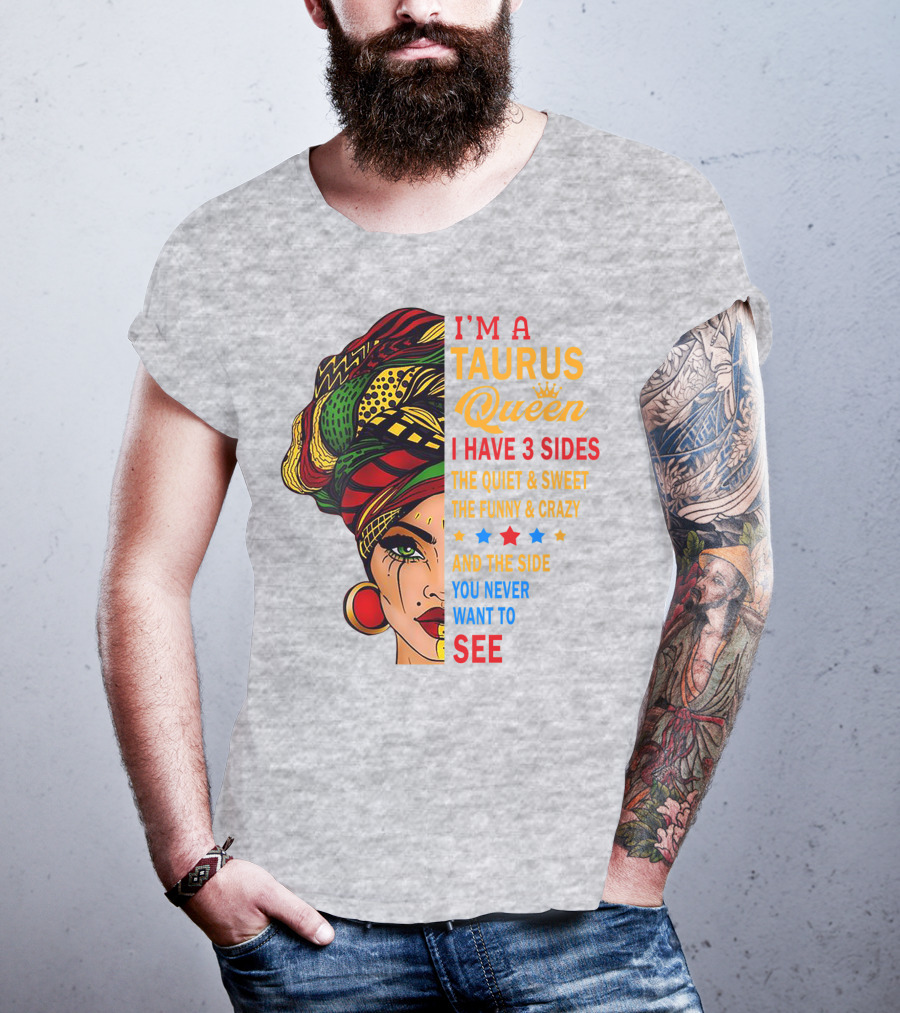 I'm A Taurus Queen I Have 3 Sides The Quiet And Sweet The Funny And Crazy And The Side You Never Want To See T-Shirt