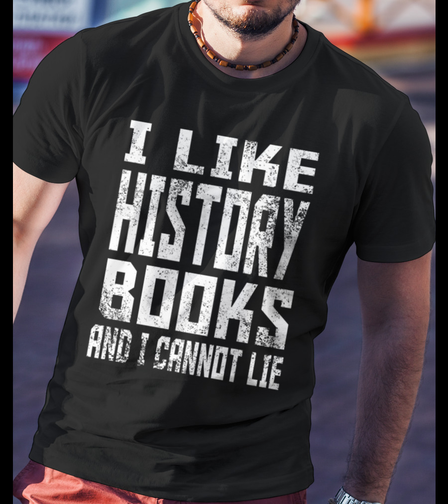 I Like History Books And I Cannot Lie 1776 Colonial T-Shirt