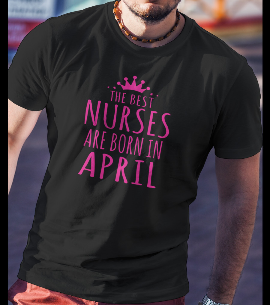 The Best Nurses Are Born In April Crown Stars T-Shirt