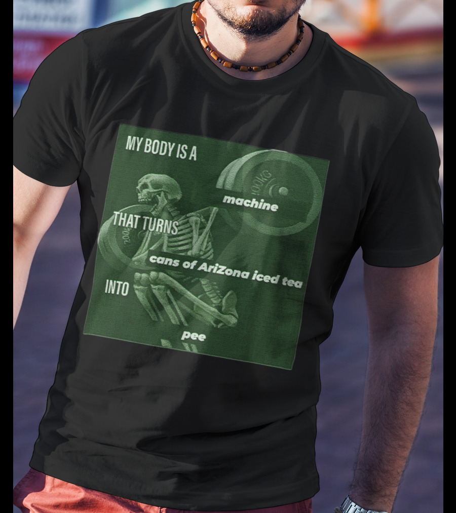 My Body Is A Machine That Turns Cans Of Arizona Iced Tea Into Pee Skeleton Lifting Weights T-Shirt