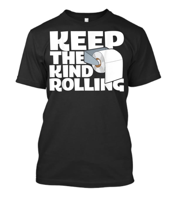 Keep The Kind Rolling Funny Toilet Paper Kindness Message T-Shirt